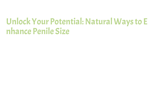 Unlock Your Potential: Natural Ways to Enhance Penile Size - McU
